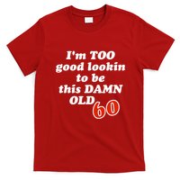 TOO Good Lookin To Be This Damn OLD 60 T-Shirt