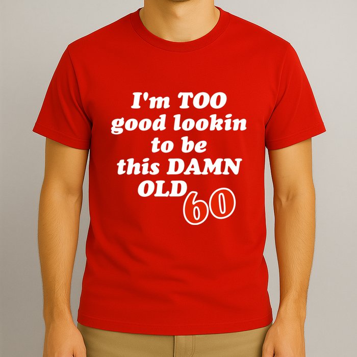 TOO Good Lookin To Be This Damn OLD 60 T-Shirt