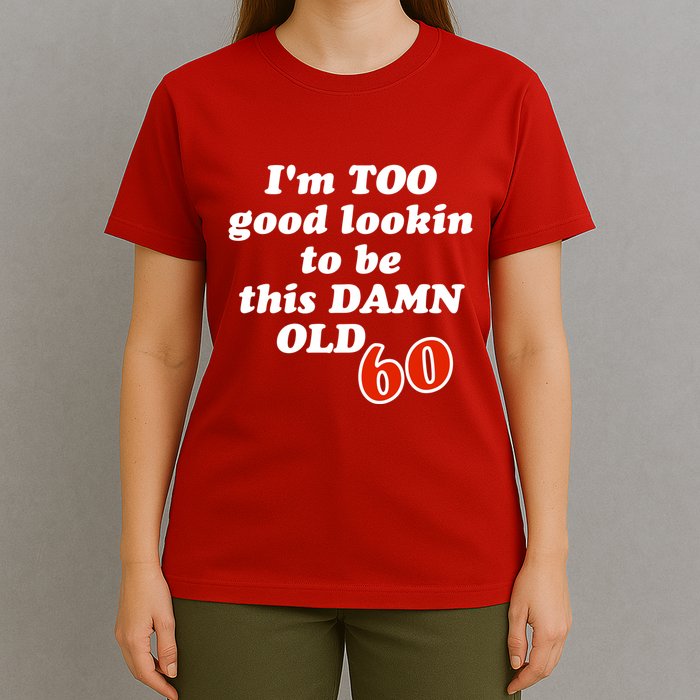 TOO Good Lookin To Be This Damn OLD 60 T-Shirt
