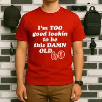 TOO Good Lookin To Be This Damn OLD 60 T-Shirt