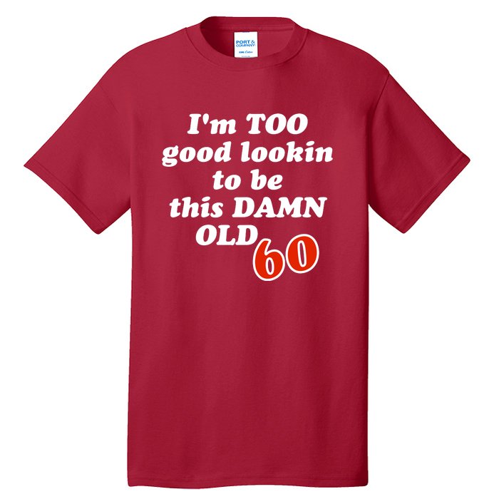 TOO Good Lookin To Be This Damn OLD 60 Tall T-Shirt