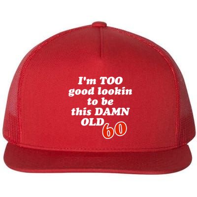 TOO Good Lookin To Be This Damn OLD 60 Flatbill Hat