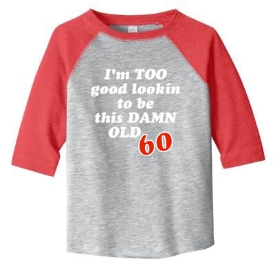 TOO Good Lookin To Be This Damn OLD 60 Toddler Fine Jersey T-Shirt