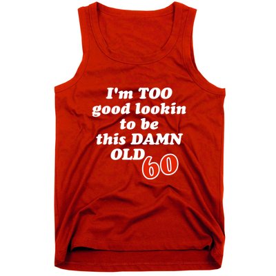 TOO Good Lookin To Be This Damn OLD 60 Tank Top