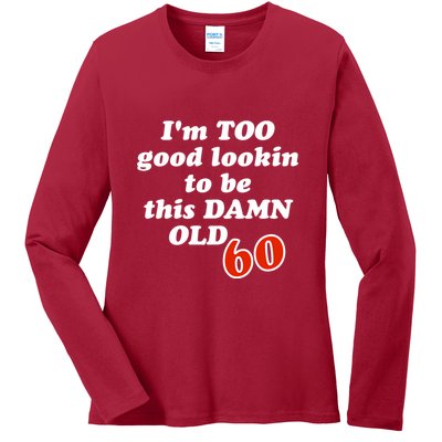 TOO Good Lookin To Be This Damn OLD 60 Ladies Long Sleeve Shirt