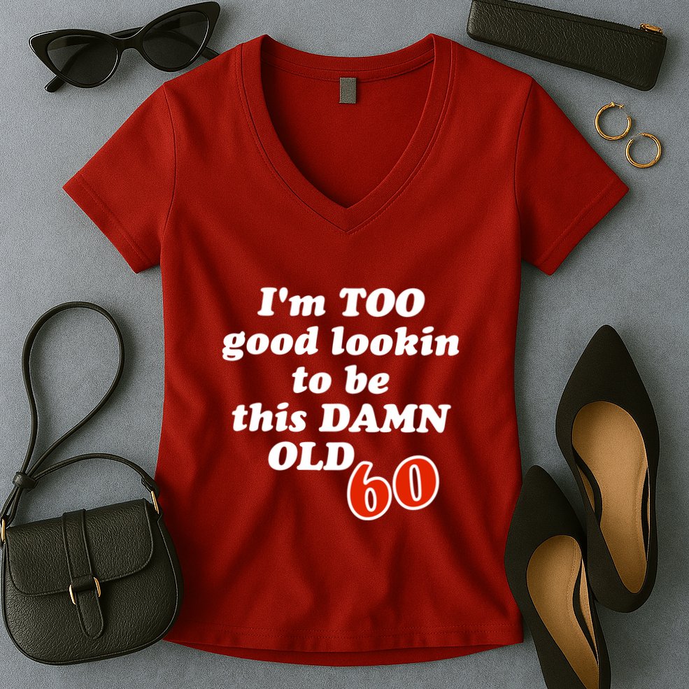 TOO Good Lookin To Be This Damn OLD 60 Women's V-Neck T-Shirt