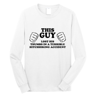 This Guy Lost His Thumbs In A Terrible Hitchhiking Accident Long Sleeve Shirt