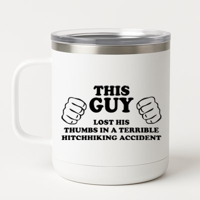 This Guy Lost His Thumbs In A Terrible Hitchhiking Accident 12 oz Stainless Steel Tumbler Cup