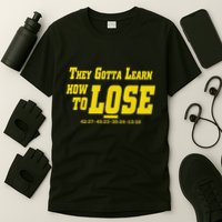 They Gotta Learn How To Lose T-Shirt