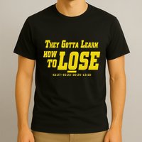 They Gotta Learn How To Lose T-Shirt