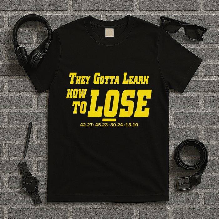 They Gotta Learn How To Lose T-Shirt