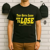 They Gotta Learn How To Lose T-Shirt