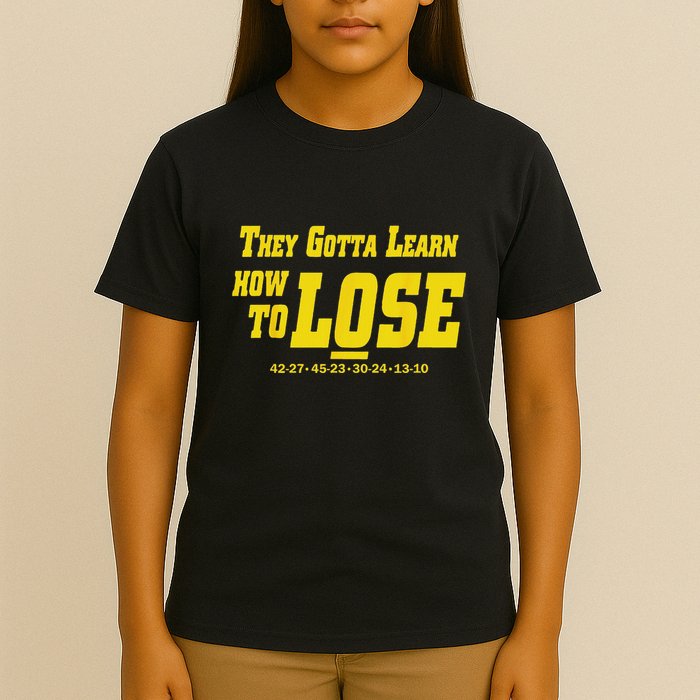 They Gotta Learn How To Lose T-Shirt
