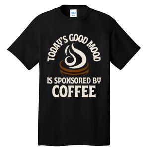 Today’s Good Mood Is Sponsored By Coffee Tall T-Shirt