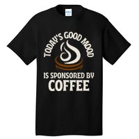 Today’s Good Mood Is Sponsored By Coffee Tall T-Shirt