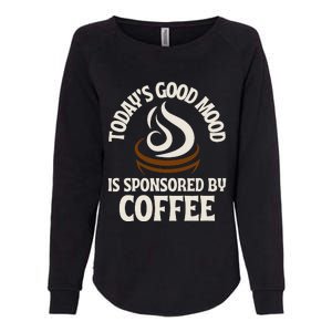 Today’s Good Mood Is Sponsored By Coffee Womens California Wash Sweatshirt