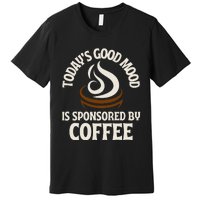 Today’s Good Mood Is Sponsored By Coffee Premium T-Shirt