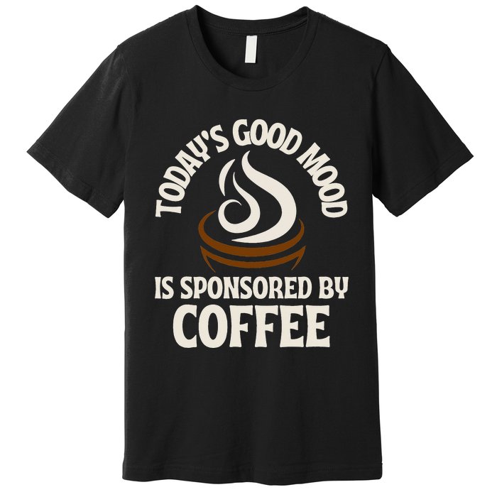 Today’s Good Mood Is Sponsored By Coffee Premium T-Shirt