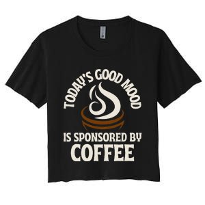 Today’s Good Mood Is Sponsored By Coffee Women's Crop Top Tee