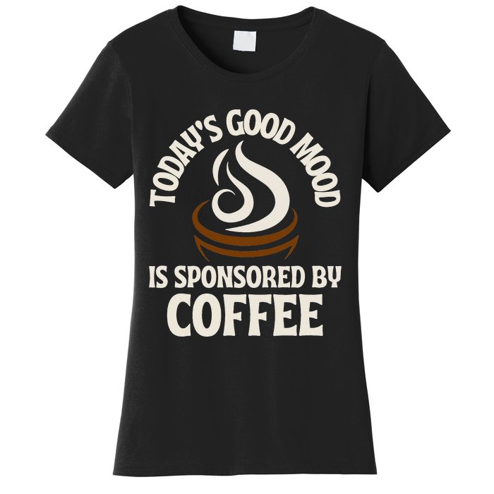 Today’s Good Mood Is Sponsored By Coffee Women's T-Shirt