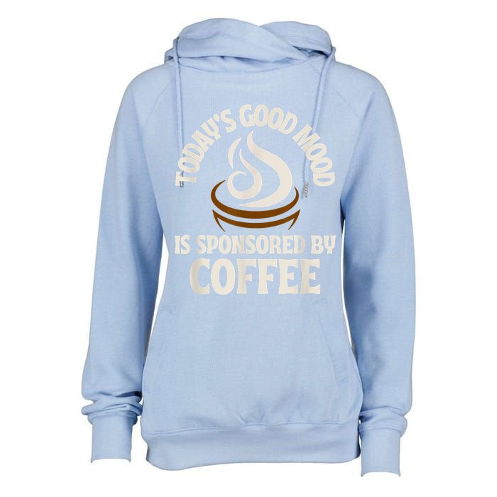 Today’s Good Mood Is Sponsored By Coffee Womens Funnel Neck Pullover Hood