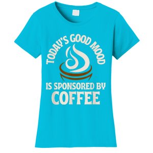 Today’s Good Mood Is Sponsored By Coffee Women's T-Shirt