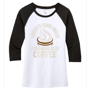 Today’s Good Mood Is Sponsored By Coffee Women's Tri-Blend 3/4-Sleeve Raglan Shirt