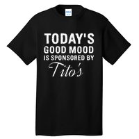 Todays Good Mood Is Sponsored By T.I.T.O.S Tall T-Shirt