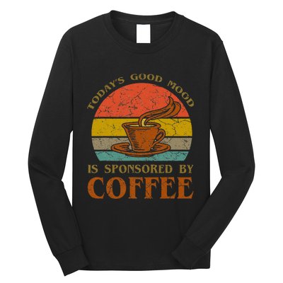 TodayS Good Mood Is Sponsored By Coffee Funny Sayings Gift Long Sleeve Shirt