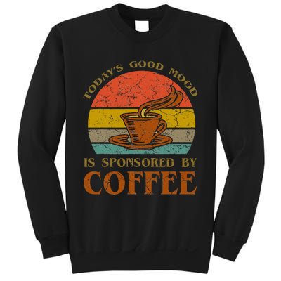 TodayS Good Mood Is Sponsored By Coffee Funny Sayings Gift Sweatshirt