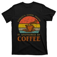 TodayS Good Mood Is Sponsored By Coffee Funny Sayings Gift T-Shirt