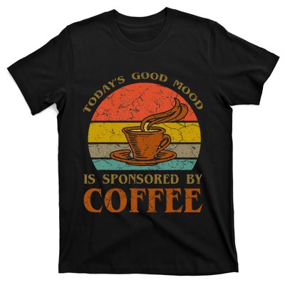 TodayS Good Mood Is Sponsored By Coffee Funny Sayings Gift T-Shirt