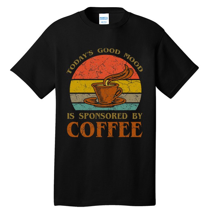 TodayS Good Mood Is Sponsored By Coffee Funny Sayings Gift Tall T-Shirt