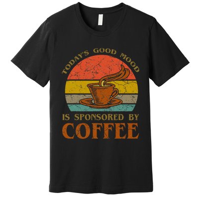 TodayS Good Mood Is Sponsored By Coffee Funny Sayings Gift Premium T-Shirt