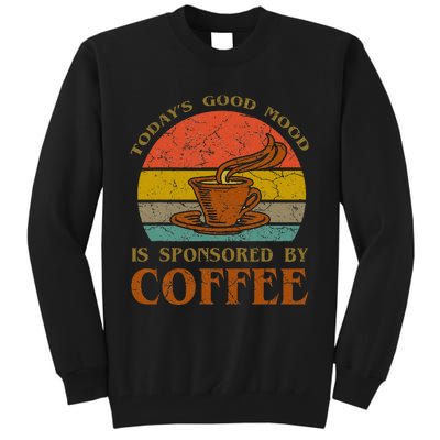 TodayS Good Mood Is Sponsored By Coffee Funny Sayings Gift Tall Sweatshirt