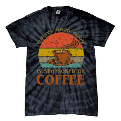 TodayS Good Mood Is Sponsored By Coffee Funny Sayings Gift Tie-Dye T-Shirt