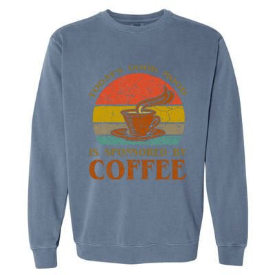 TodayS Good Mood Is Sponsored By Coffee Funny Sayings Gift Garment-Dyed Sweatshirt