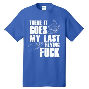 There Goes My Last Flying Fuck Butterfly Gift Funny Sarcastic Gift Tall T-Shirt