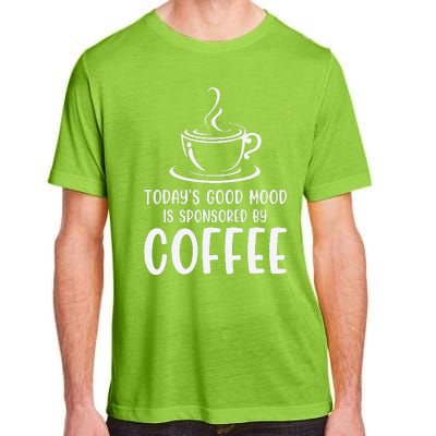 TodayS Good Mood Is Sponsored By Coffee Funny Coffee Lovers Adult ChromaSoft Performance T-Shirt