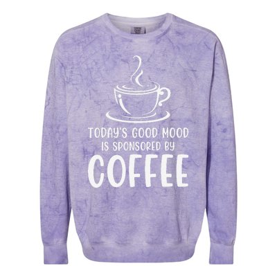 TodayS Good Mood Is Sponsored By Coffee Funny Coffee Lovers Colorblast Crewneck Sweatshirt