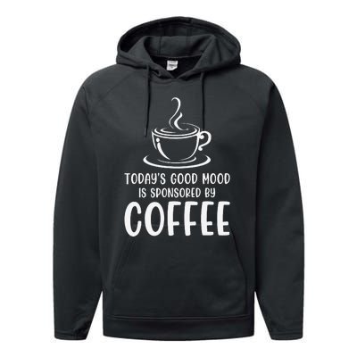 TodayS Good Mood Is Sponsored By Coffee Funny Coffee Lovers Performance Fleece Hoodie