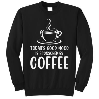 TodayS Good Mood Is Sponsored By Coffee Funny Coffee Lovers Sweatshirt