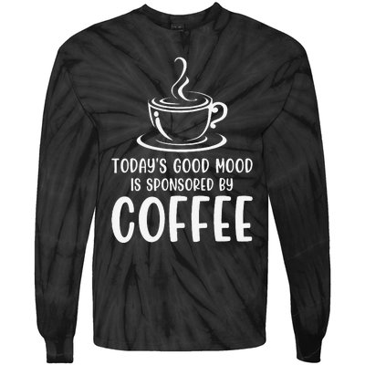 TodayS Good Mood Is Sponsored By Coffee Funny Coffee Lovers Tie-Dye Long Sleeve Shirt