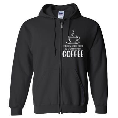 TodayS Good Mood Is Sponsored By Coffee Funny Coffee Lovers Full Zip Hoodie