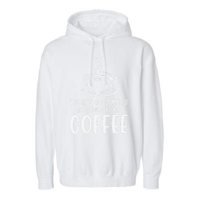 TodayS Good Mood Is Sponsored By Coffee Funny Coffee Lovers Garment-Dyed Fleece Hoodie