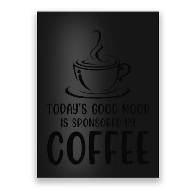 TodayS Good Mood Is Sponsored By Coffee Funny Coffee Lovers Poster