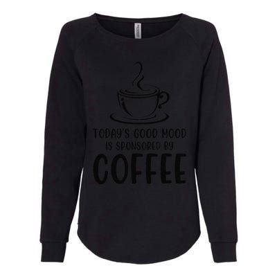 TodayS Good Mood Is Sponsored By Coffee Funny Coffee Lovers Womens California Wash Sweatshirt