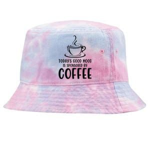 TodayS Good Mood Is Sponsored By Coffee Funny Coffee Lovers Tie-Dyed Bucket Hat