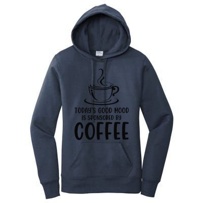 TodayS Good Mood Is Sponsored By Coffee Funny Coffee Lovers Women's Pullover Hoodie