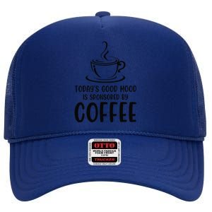 TodayS Good Mood Is Sponsored By Coffee Funny Coffee Lovers High Crown Mesh Back Trucker Hat